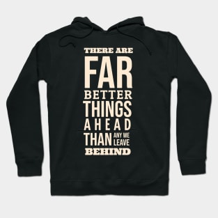 There Are Far Better Things Ahead Than Any We Leave Behind Hoodie